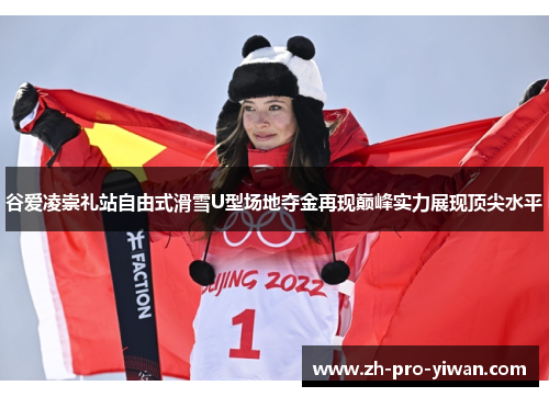 谷爱凌崇礼站自由式滑雪U型场地夺金再现巅峰实力展现顶尖水平