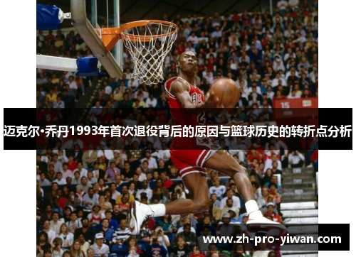 迈克尔·乔丹1993年首次退役背后的原因与篮球历史的转折点分析 迈克尔·乔丹1993年首次退役背后的原因与篮球历史的转折点分析