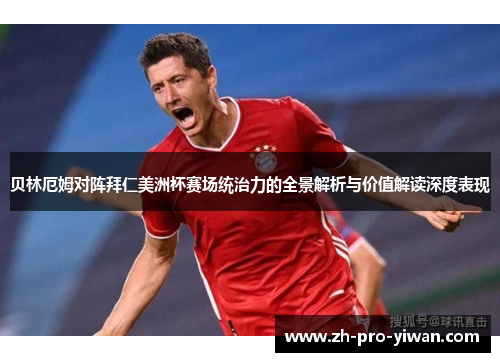 贝林厄姆对阵拜仁美洲杯赛场统治力的全景解析与价值解读深度表现