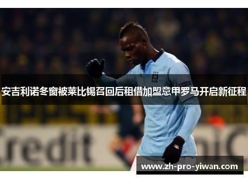 安吉利诺冬窗被莱比锡召回后租借加盟意甲罗马开启新征程