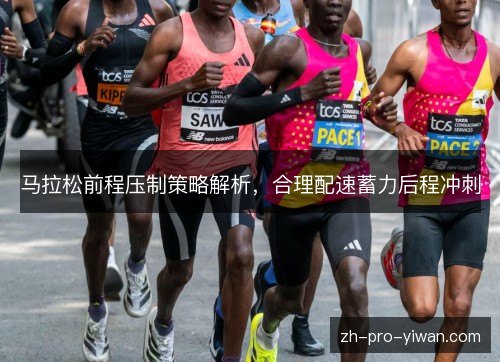马拉松前程压制策略解析，合理配速蓄力后程冲刺